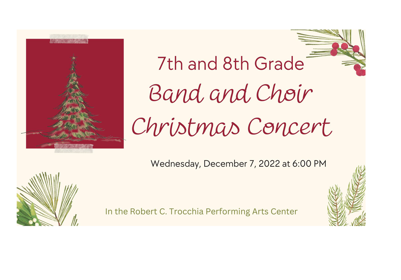 7 8 Band and Choir Christams Concert December 7 6 p.m. Robert C Trocchia Performing Arts Center
